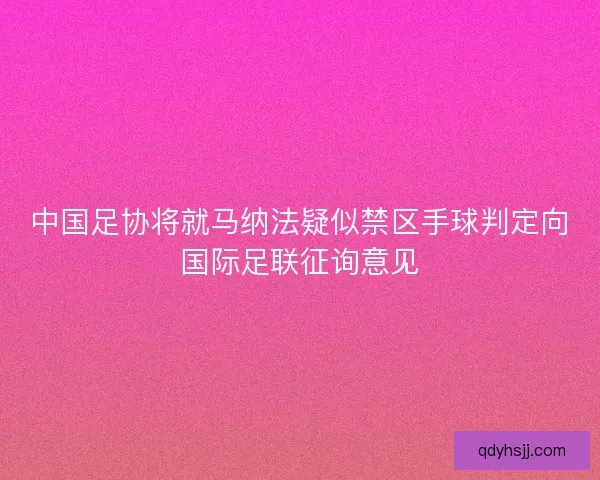 中国足协将就马纳法疑似禁区手球判定向国际足联征询意见